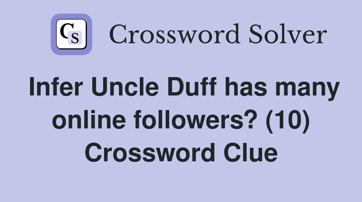 Infer Uncle Duff has many online followers? (10) Crossword Clue