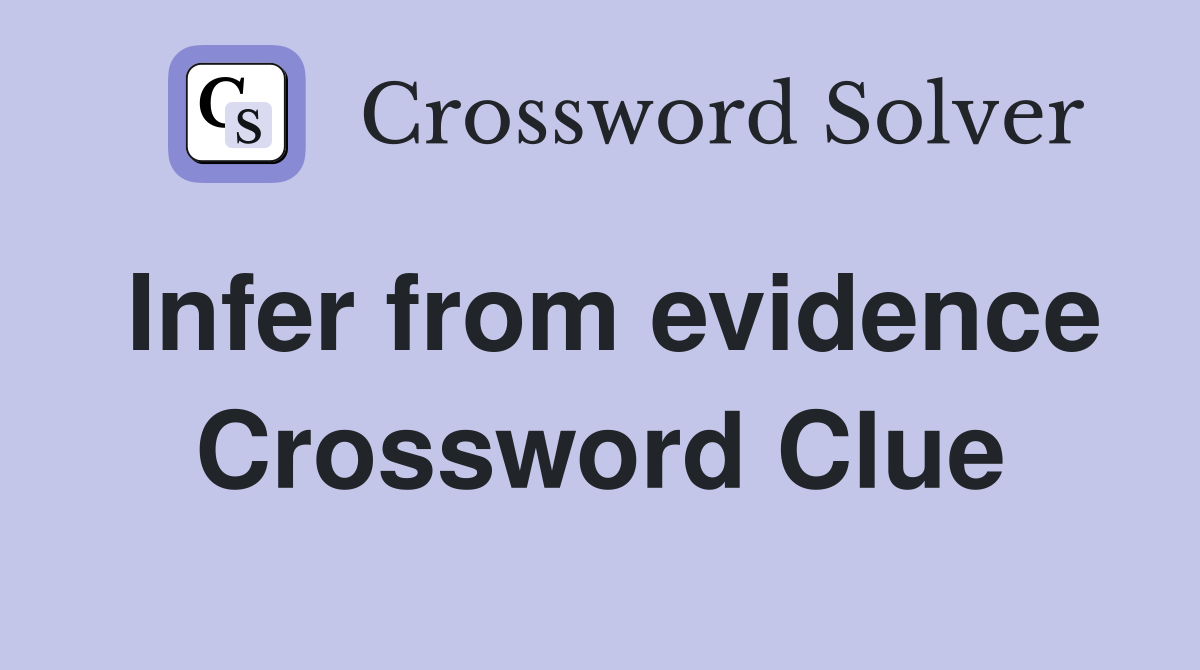 Infer from evidence Crossword Clue