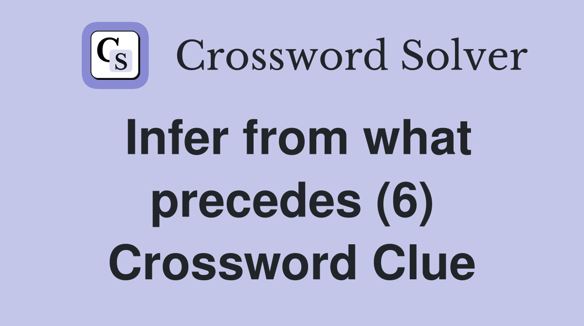 Infer from what precedes (6) Crossword Clue