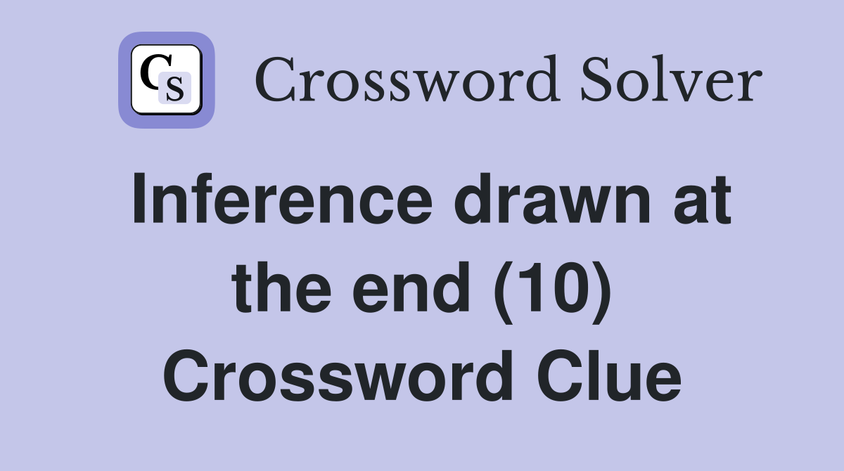 Inference drawn at the end (10) Crossword Clue