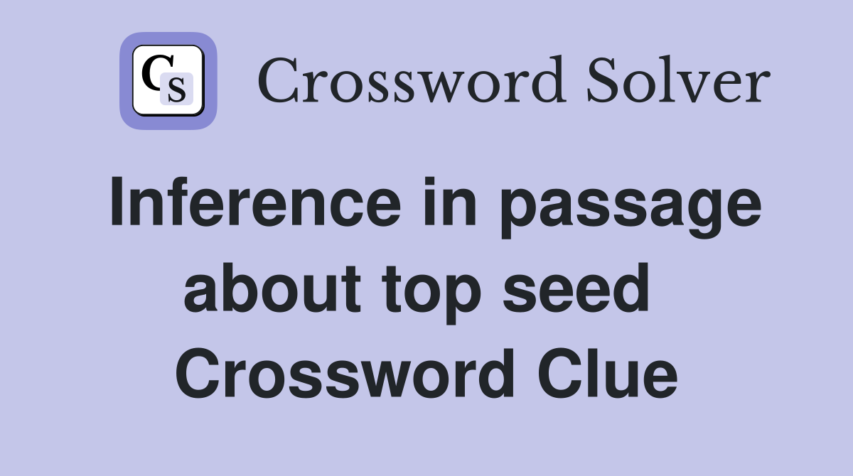 Inference in passage about top seed  Crossword Clue