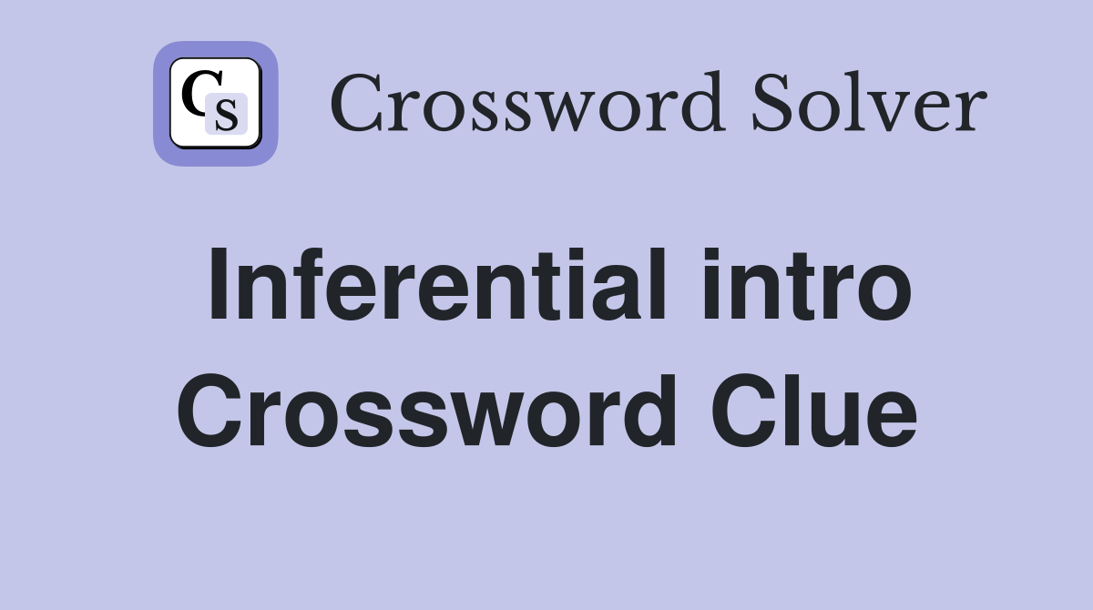 Inferential intro Crossword Clue