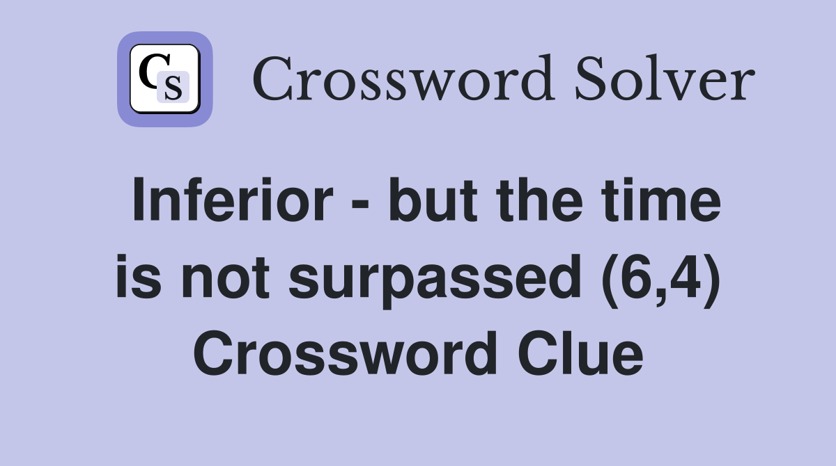 Inferior - but the time is not surpassed (6,4) Crossword Clue