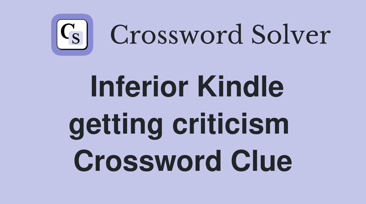 Inferior Kindle getting criticism  Crossword Clue