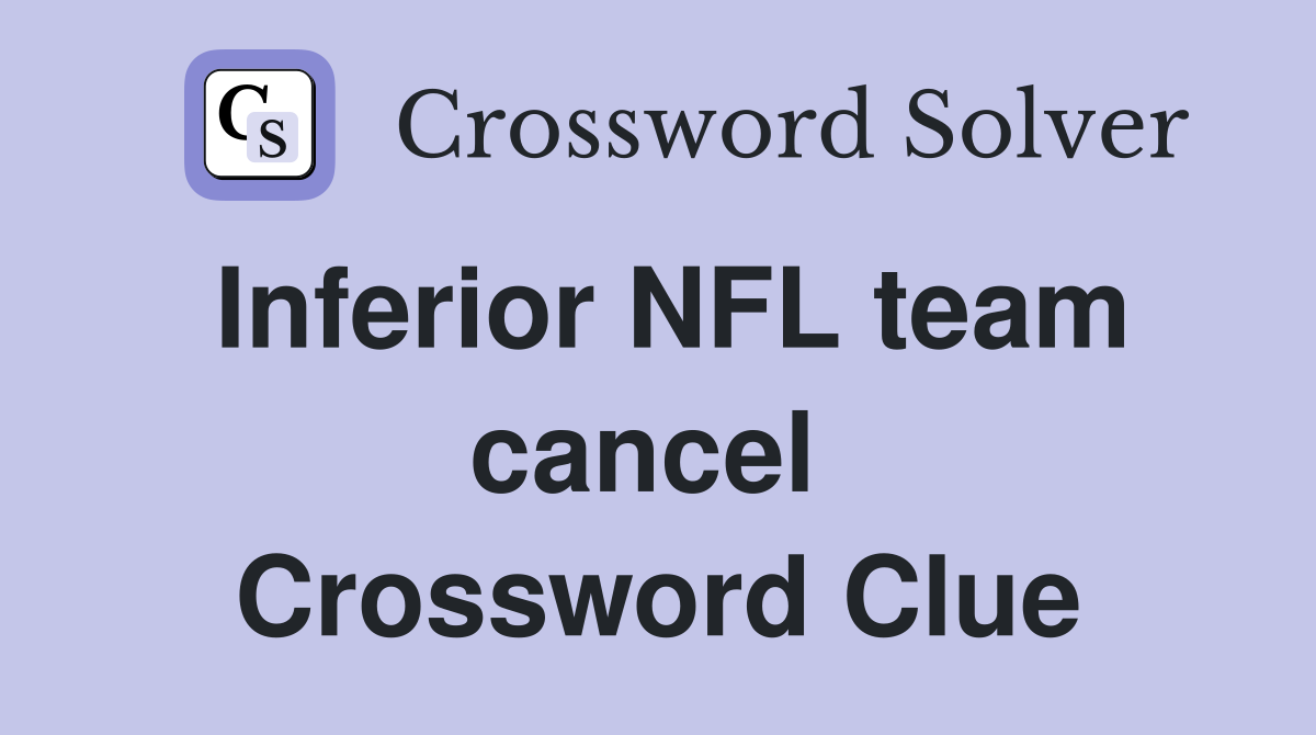 Inferior NFL team cancel  Crossword Clue