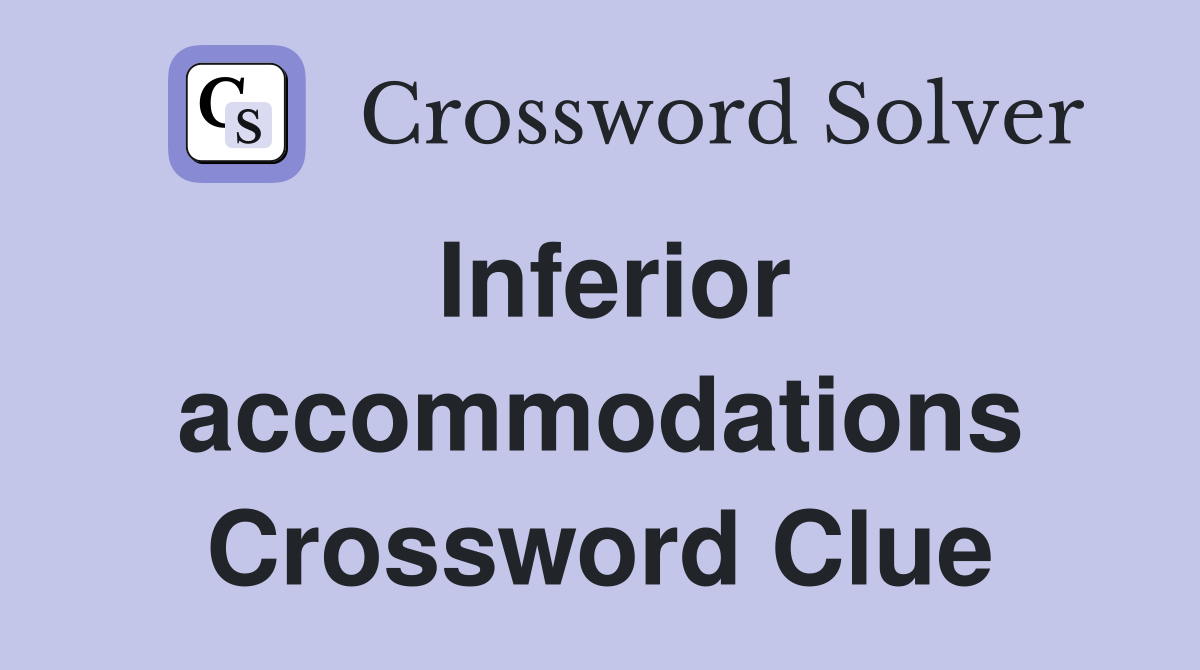 Inferior accommodations Crossword Clue