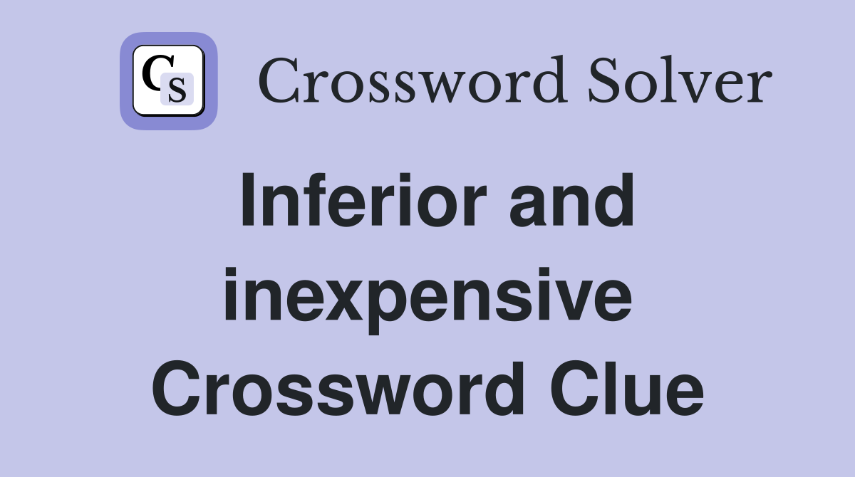 Inferior and inexpensive Crossword Clue