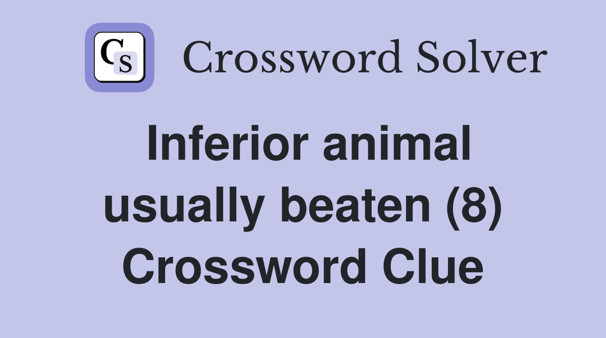 Inferior animal usually beaten (8) Crossword Clue