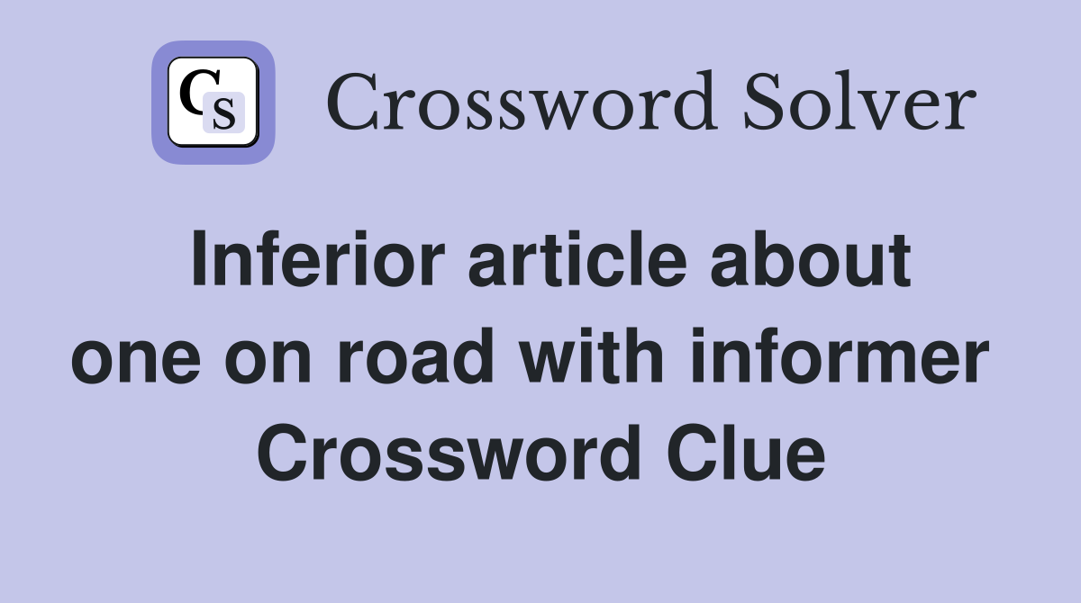 Inferior article about one on road with informer  Crossword Clue