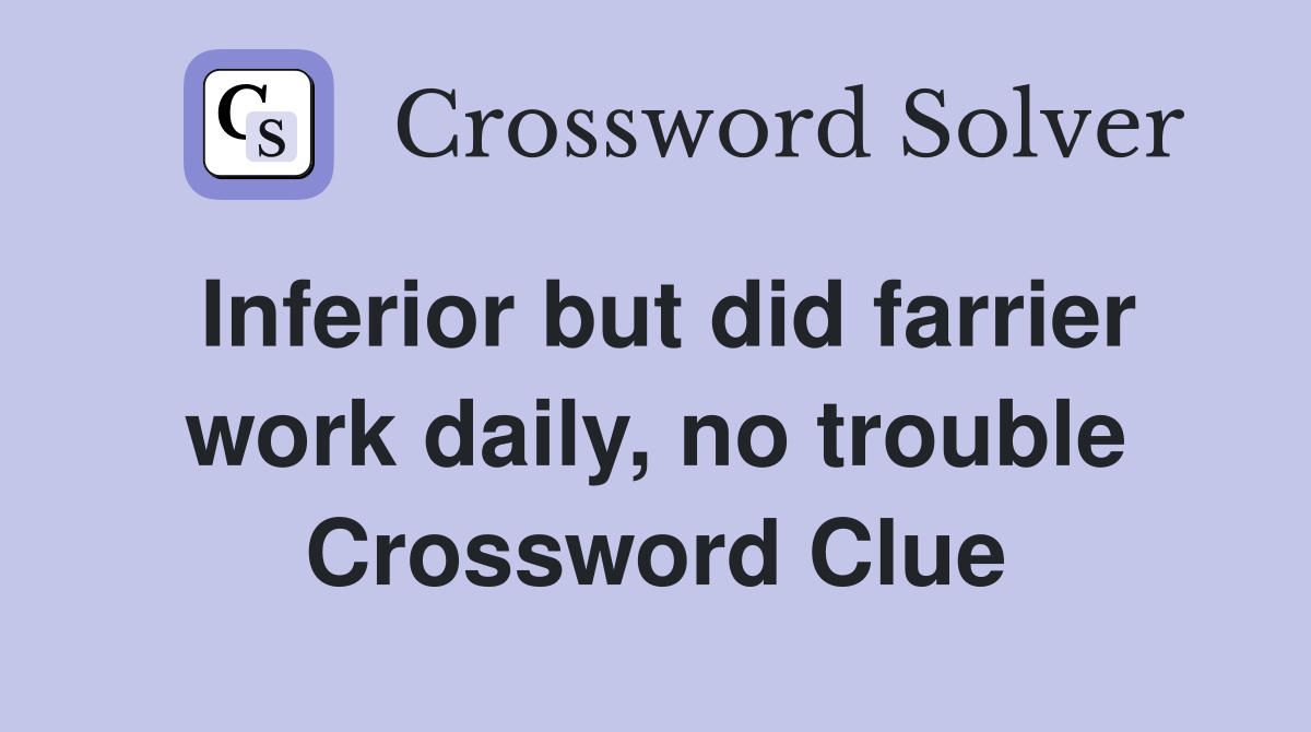 Inferior but did farrier work daily, no trouble Crossword Clue