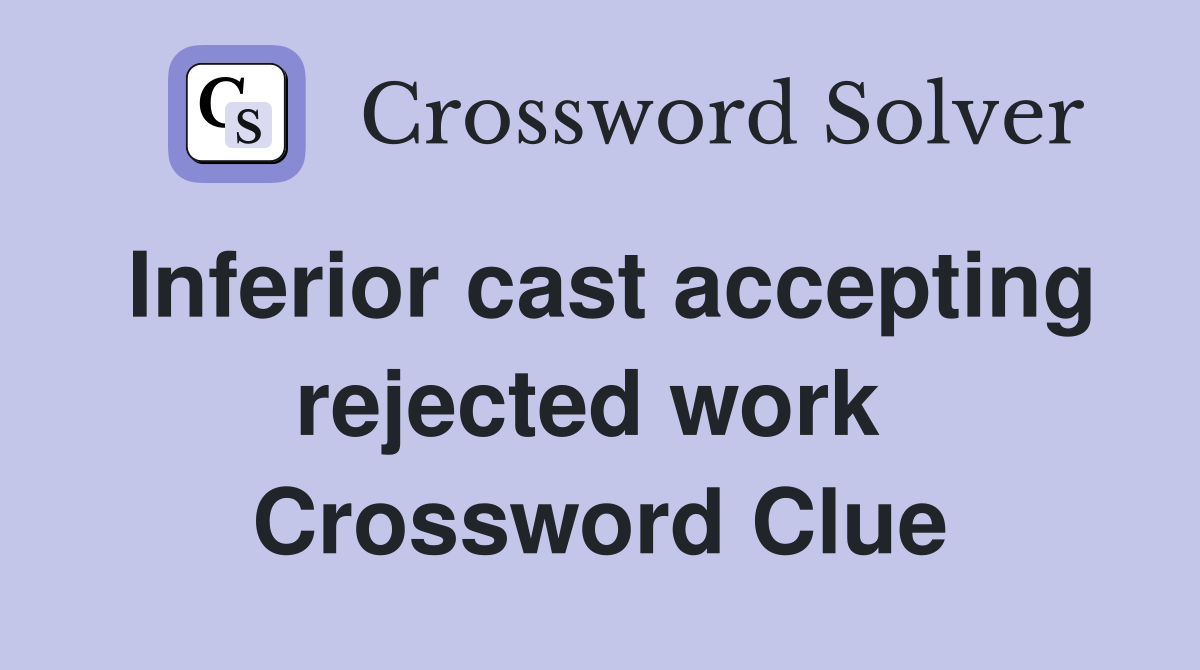 Inferior cast accepting rejected work  Crossword Clue
