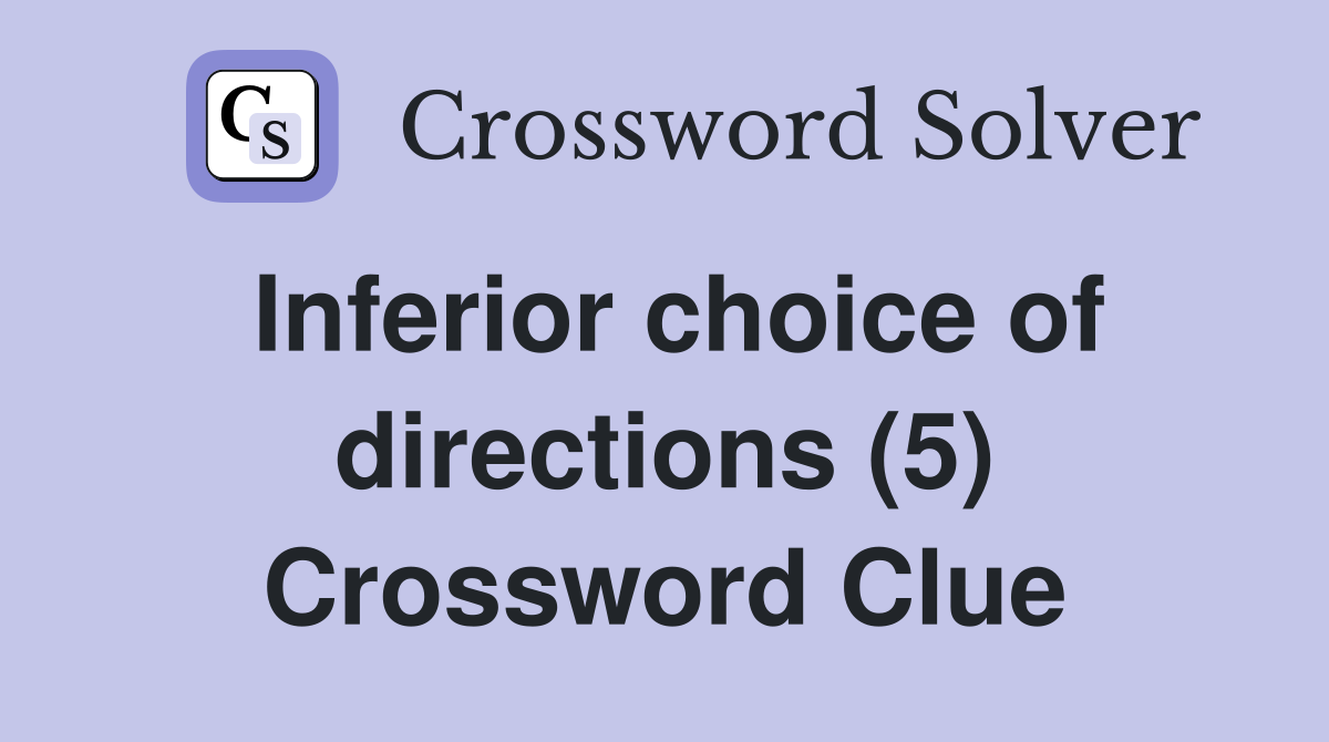 Inferior choice of directions (5) Crossword Clue