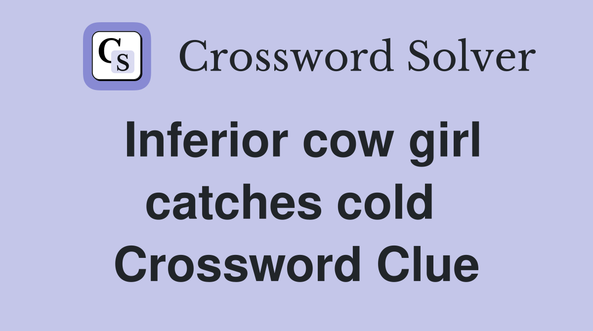 Inferior cow girl catches cold  Crossword Clue