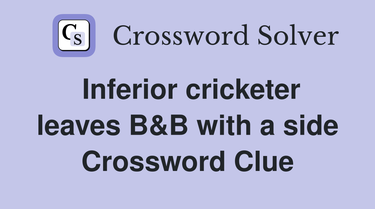 Inferior cricketer leaves B&B with a side Crossword Clue
