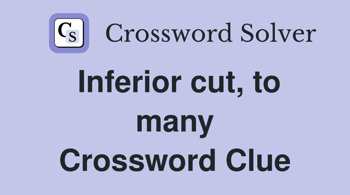 Inferior cut, to many Crossword Clue