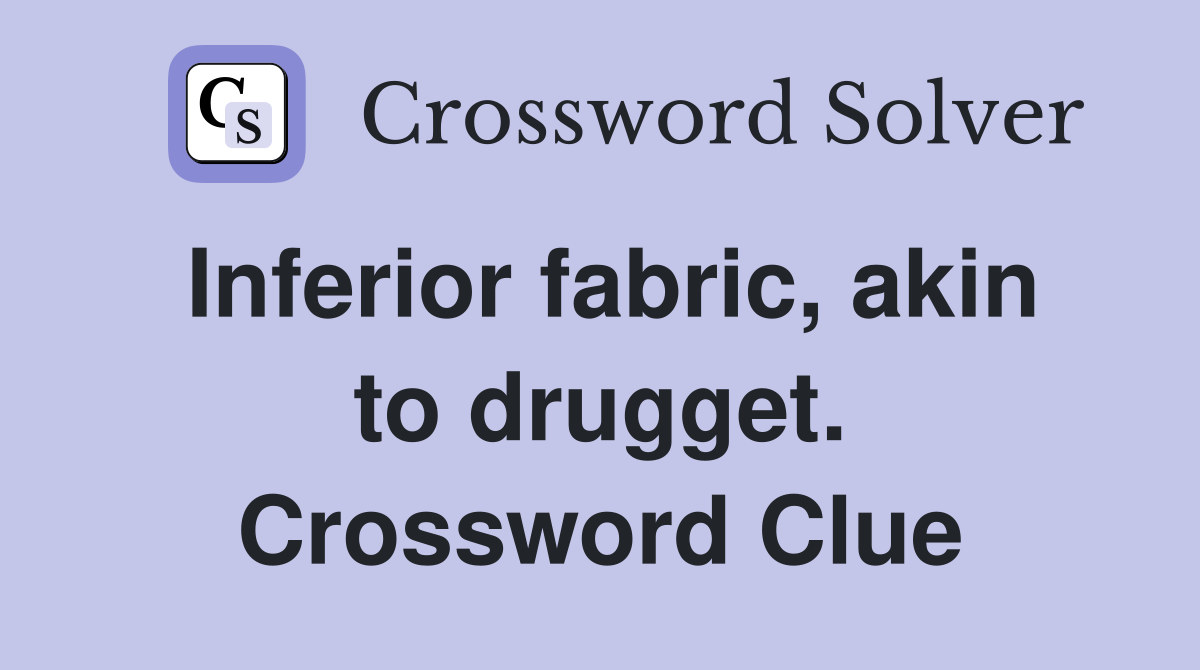 Inferior fabric, akin to drugget. Crossword Clue