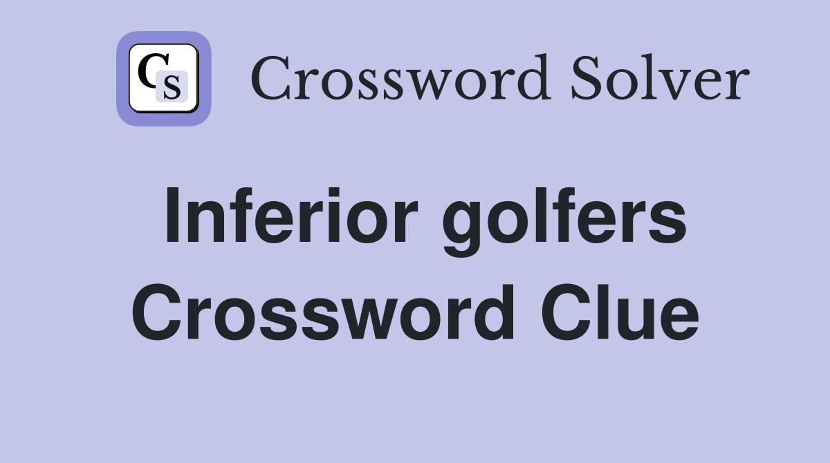 Inferior golfers Crossword Clue