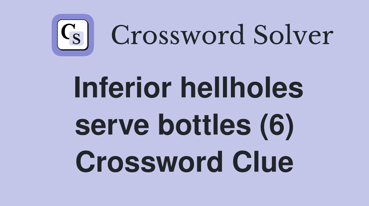 Inferior hellholes serve bottles (6) Crossword Clue