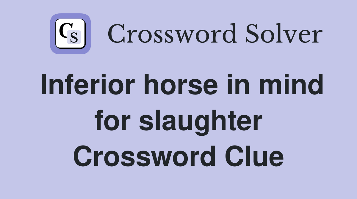 Inferior horse in mind for slaughter Crossword Clue