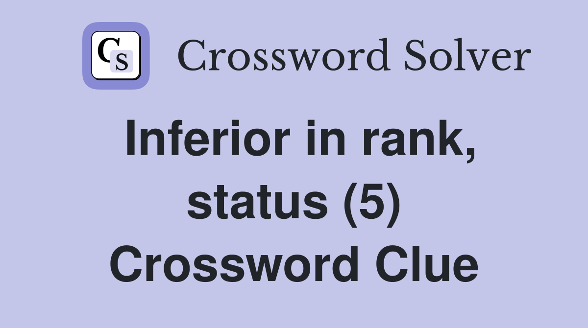Inferior in rank, status (5) Crossword Clue