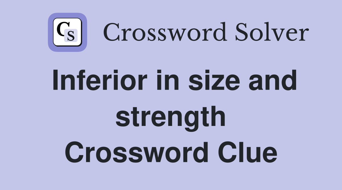 Inferior in size and strength Crossword Clue