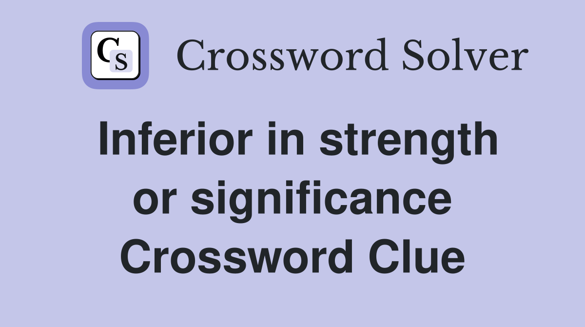 Inferior in strength or significance Crossword Clue