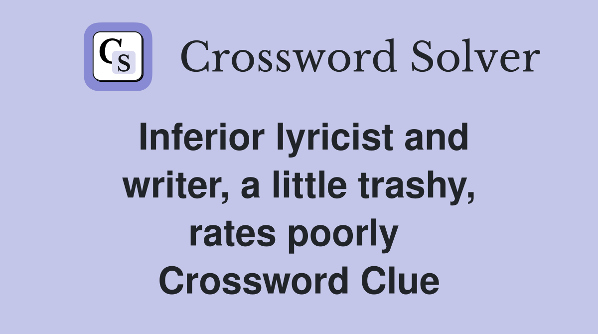 Inferior lyricist and writer, a little trashy, rates poorly  Crossword Clue