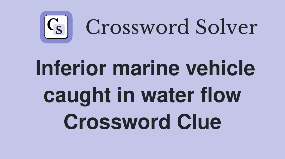Inferior marine vehicle caught in water flow Crossword Clue