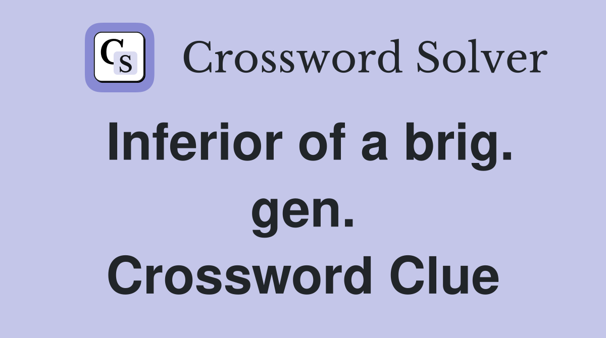 Inferior of a brig. gen. Crossword Clue