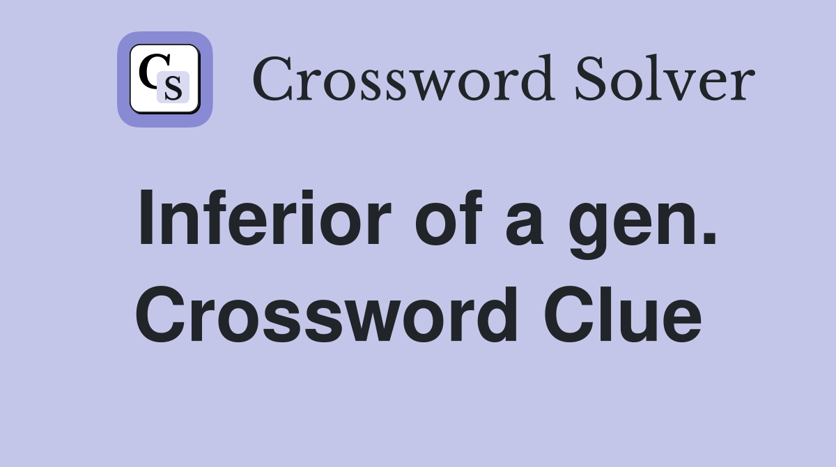 Inferior of a gen. Crossword Clue