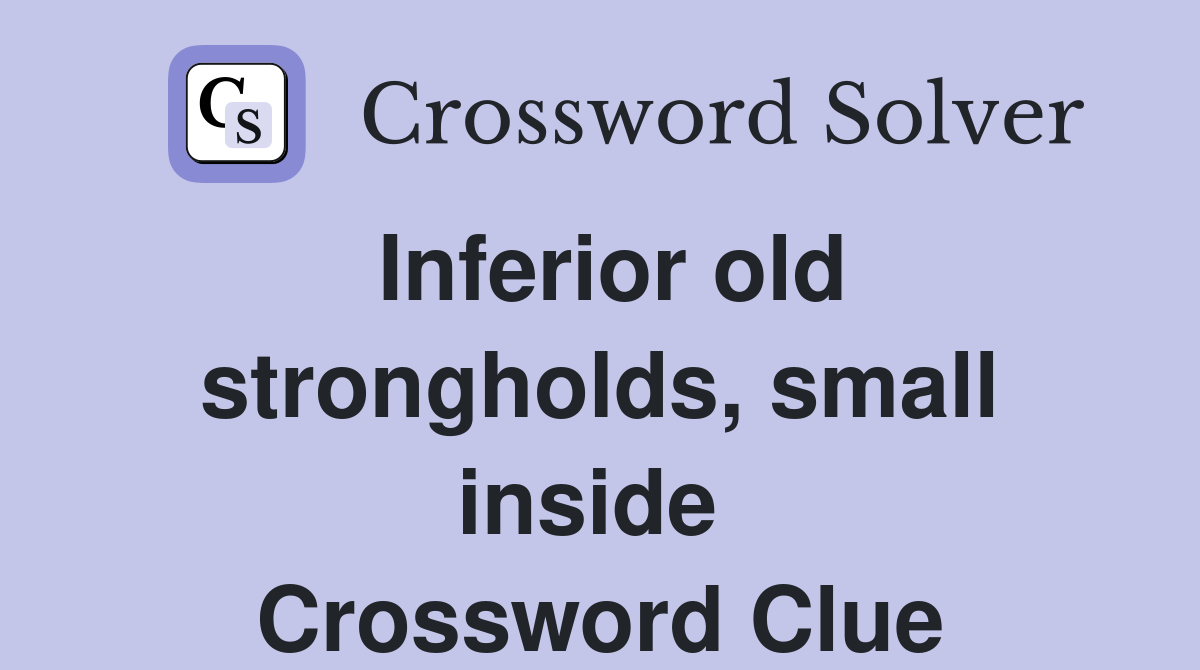 Inferior old strongholds, small inside  Crossword Clue