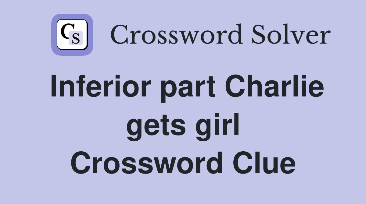Inferior part Charlie gets girl Crossword Clue