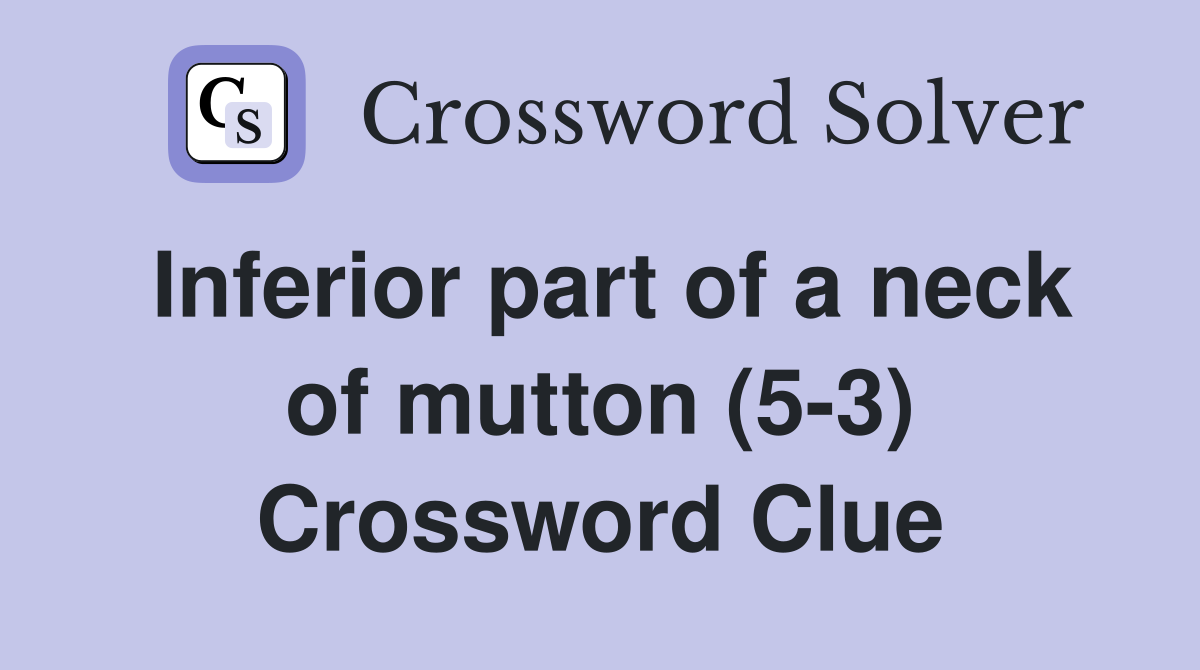 Inferior part of a neck of mutton (5-3) Crossword Clue