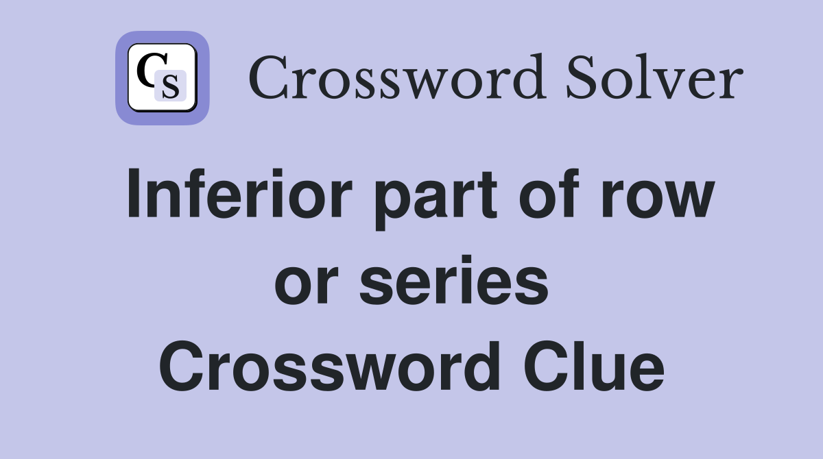 Inferior part of row or series Crossword Clue