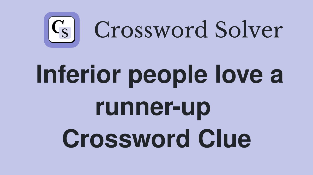 Inferior people love a runner-up  Crossword Clue