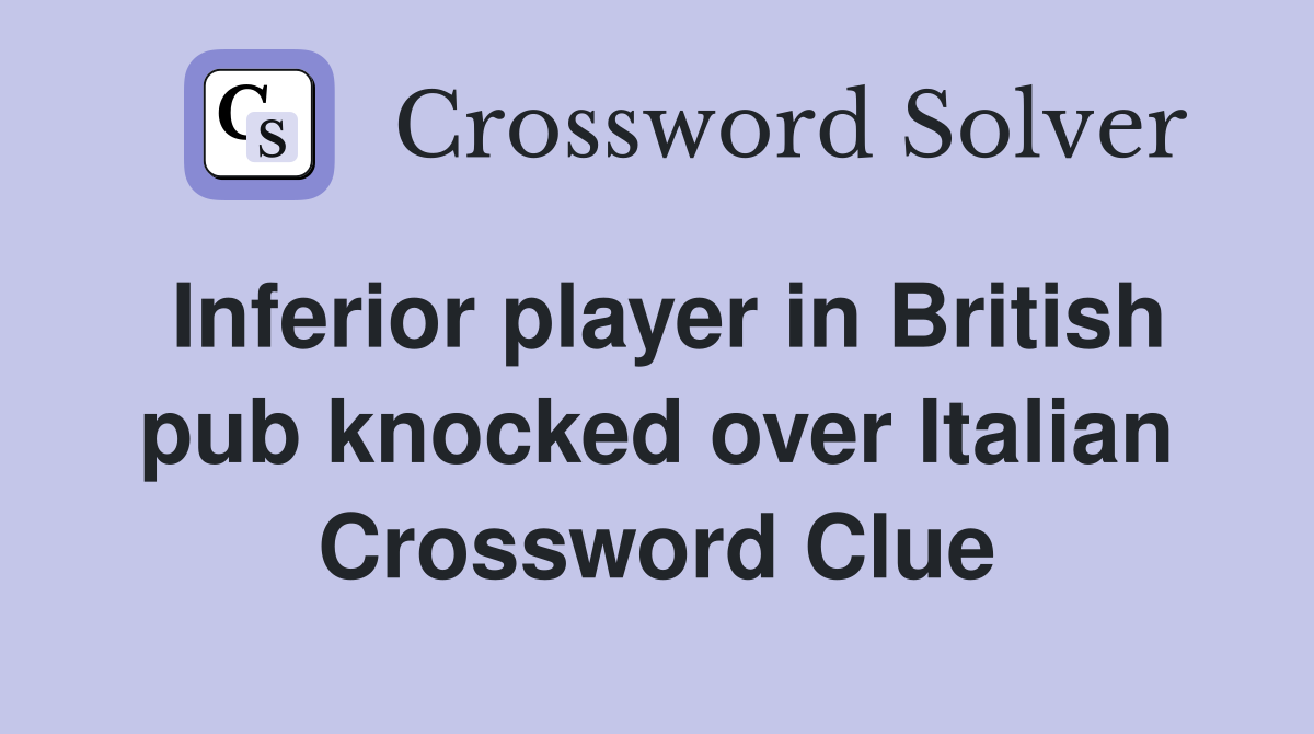 Inferior player in British pub knocked over Italian Crossword Clue