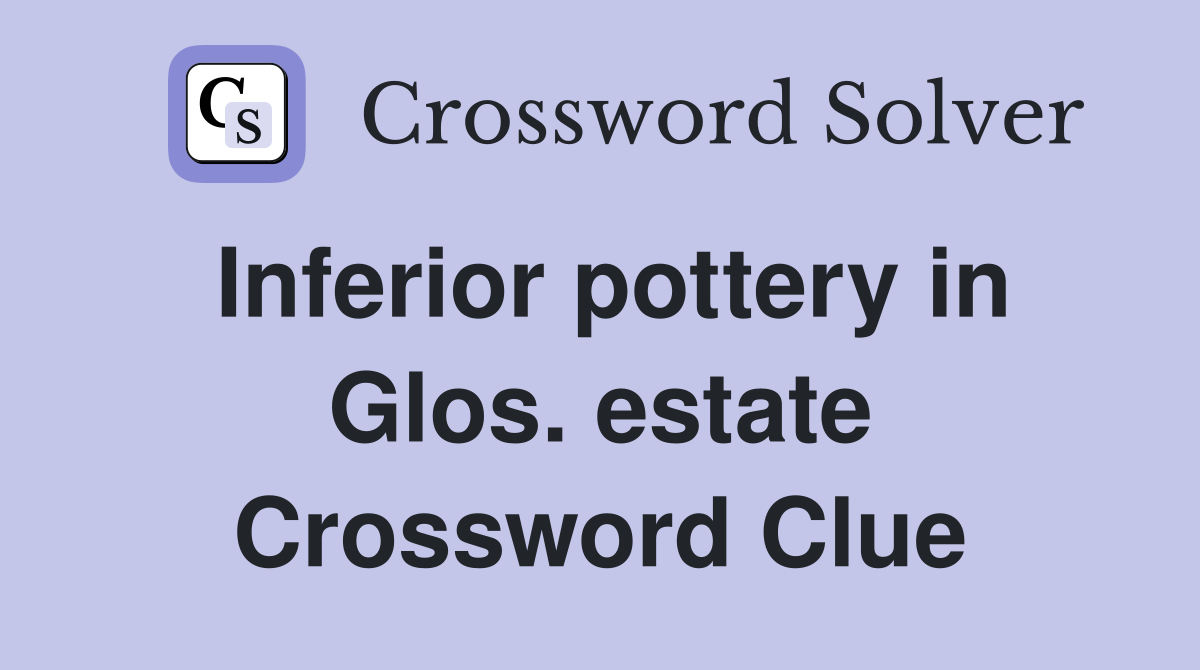 Inferior pottery in Glos. estate Crossword Clue