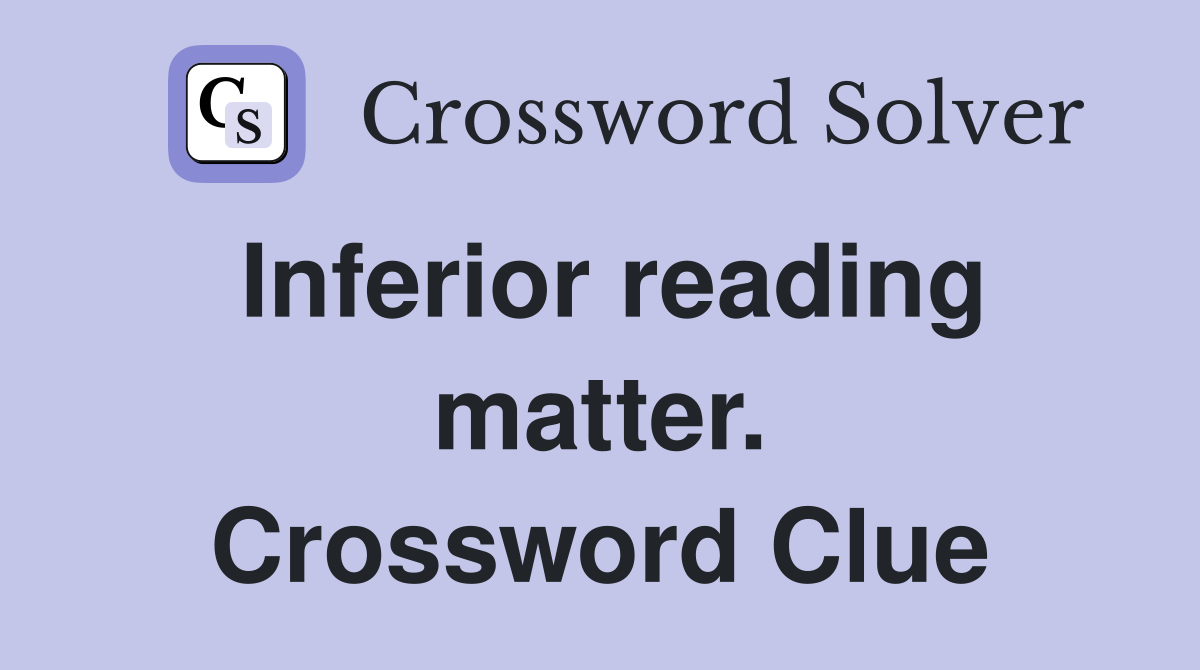 Inferior reading matter. Crossword Clue