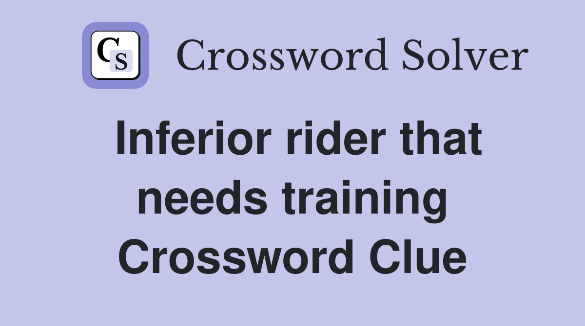 Inferior rider that needs training Crossword Clue