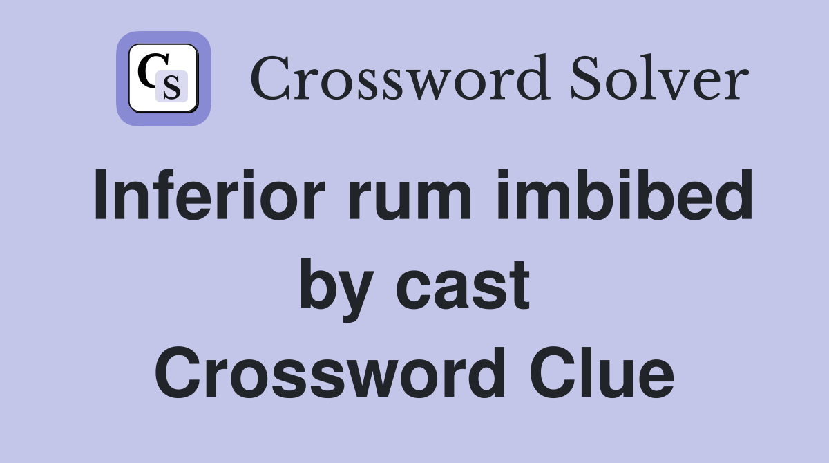 Inferior rum imbibed by cast Crossword Clue