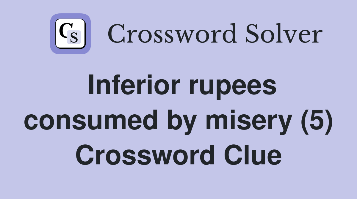 Inferior rupees consumed by misery (5) Crossword Clue