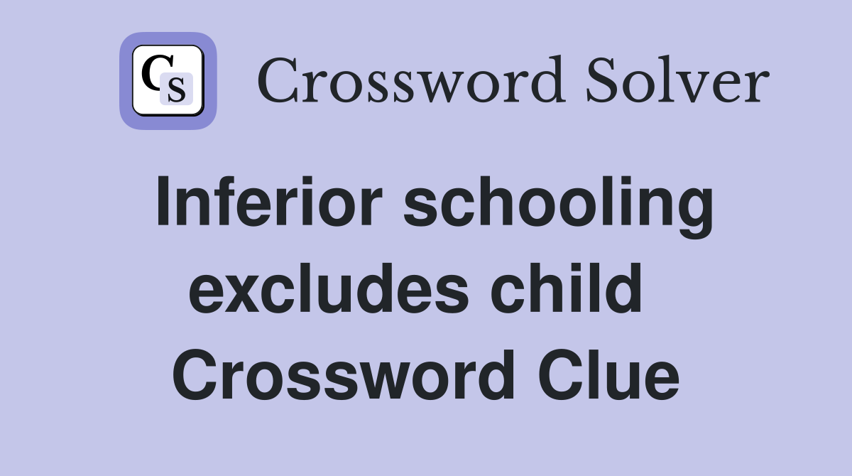 Inferior schooling excludes child  Crossword Clue