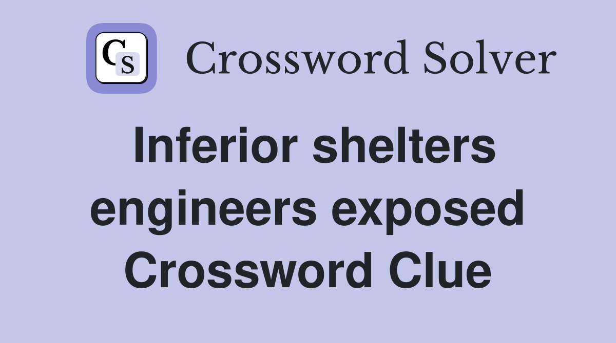 Inferior shelters engineers exposed Crossword Clue