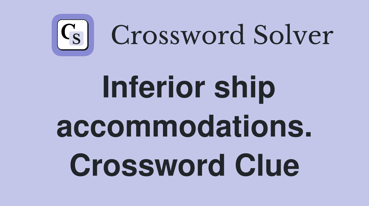 Inferior ship accommodations. Crossword Clue