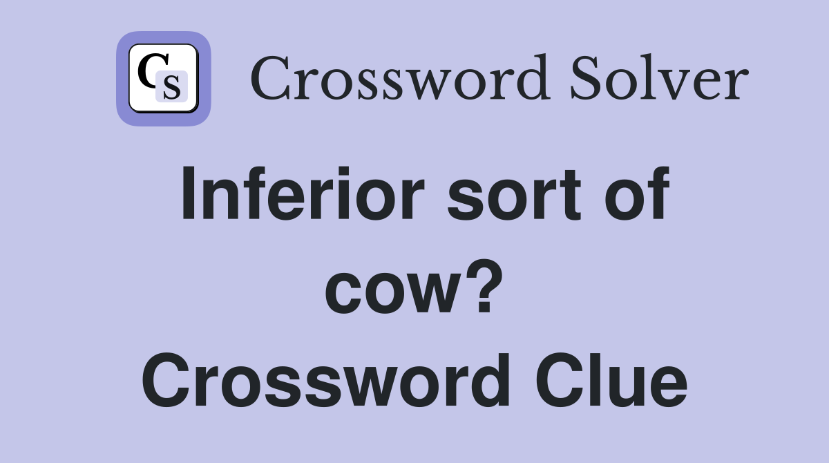 Inferior sort of cow? Crossword Clue Answers Crossword Solver