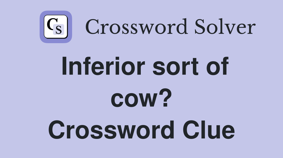 Inferior sort of cow? Crossword Clue