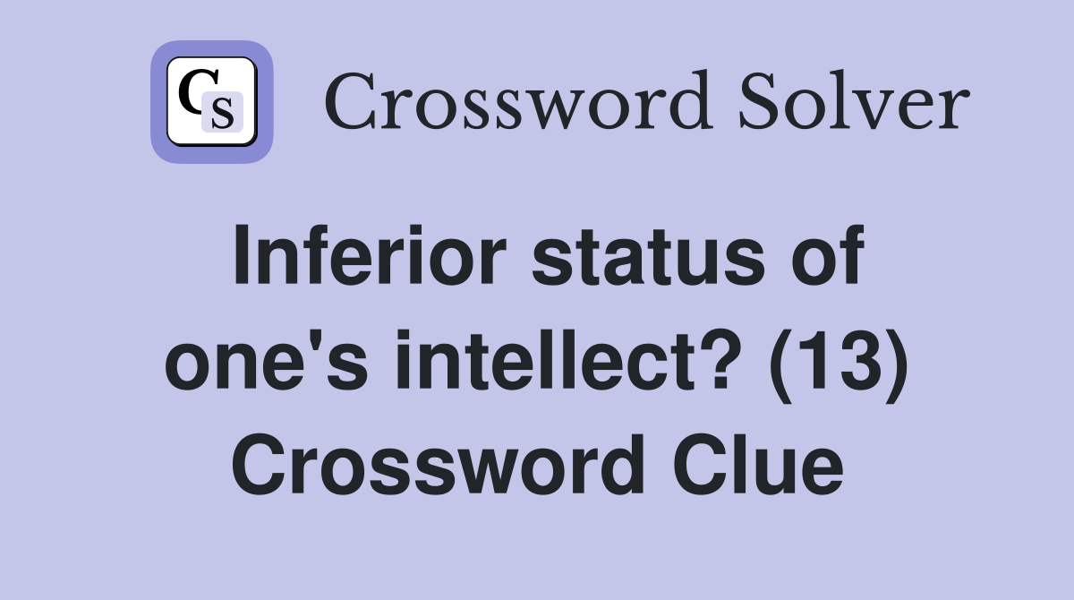 Inferior status of one's intellect? (13) Crossword Clue