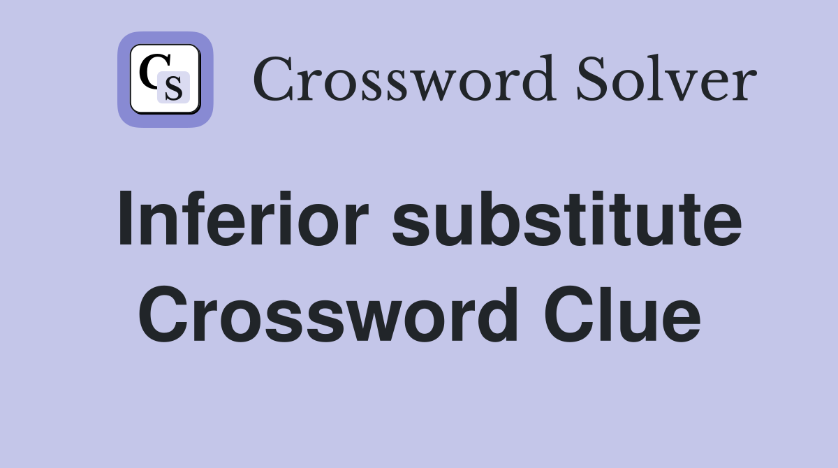 Inferior substitute Crossword Clue