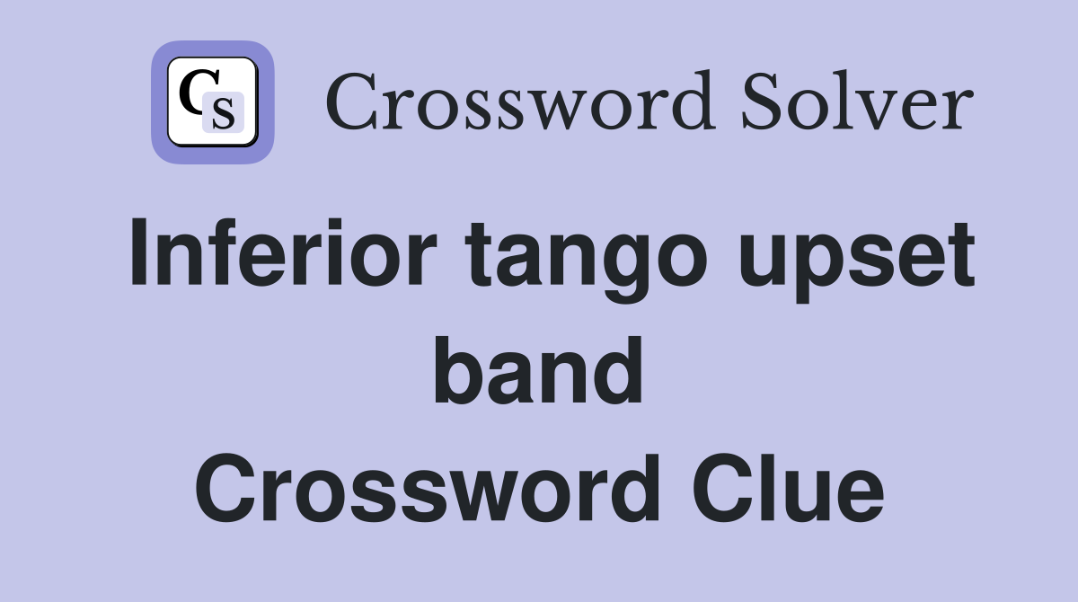 Inferior tango upset band Crossword Clue