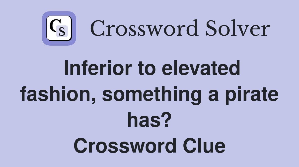 Inferior to elevated fashion, something a pirate has? Crossword Clue